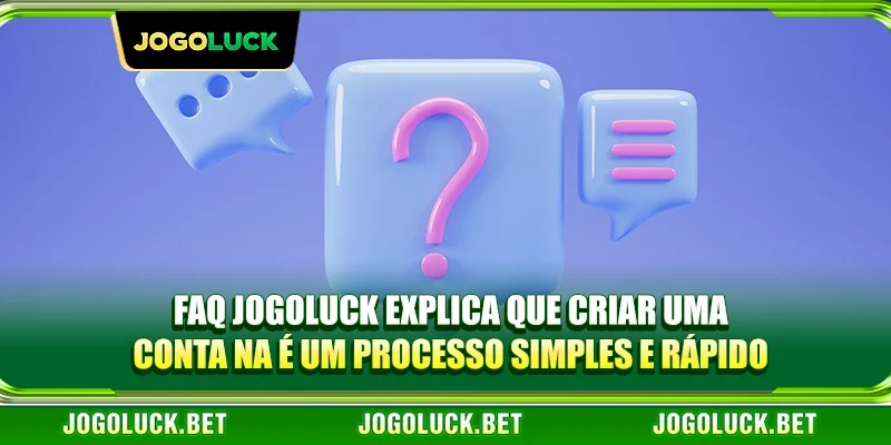 FAQ JOGOLUCK explica que criar uma conta na é um processo simples e rápido
