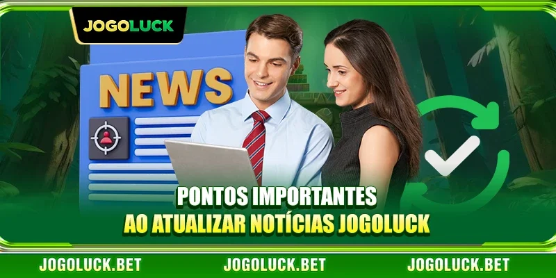 Pontos Importantes ao Atualizar Notícias JOGOLUCK